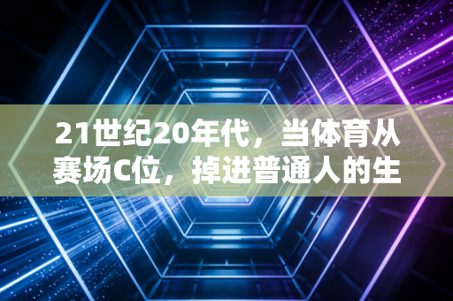 21世纪20年代，当体育从赛场C位，掉进普通人的生活缝隙