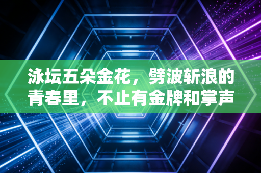 泳坛五朵金花，劈波斩浪的青春里，不止有金牌和掌声