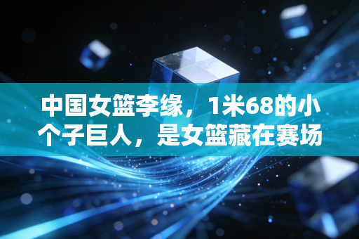 中国女篮李缘,1米68的小个子巨人,是女篮藏在赛场里的隐形心脏 中国女篮李缘,1米68的小个子巨人,是女篮藏在赛场里的隐形心脏