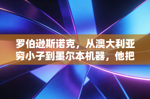 罗伯逊斯诺克，从澳大利亚穷小子到墨尔本机器，他把热爱活成了普通人的励志范本