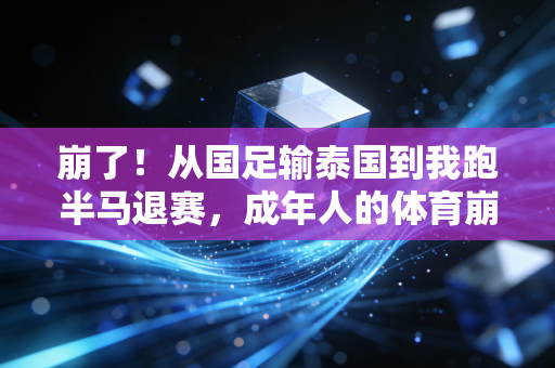 崩了!从国足输泰国到我跑半马退赛,成年人的体育崩溃从来不是一秒发生的 崩了!从国足输泰国到我跑半马退赛,成年人的体育崩溃从来不是一秒发生的
