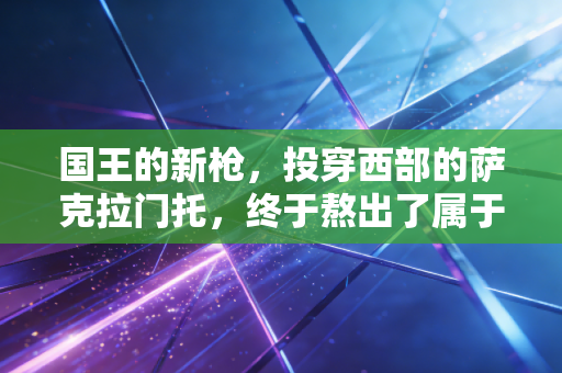 国王的新枪,投穿西部的萨克拉门托,终于熬出了属于自己的黄金时代 国王的新枪,投穿西部的萨克拉门托,终于熬出了属于自己的黄金时代