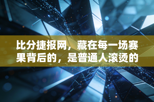 比分捷报网，藏在每一场赛果背后的，是普通人滚烫的体育热爱