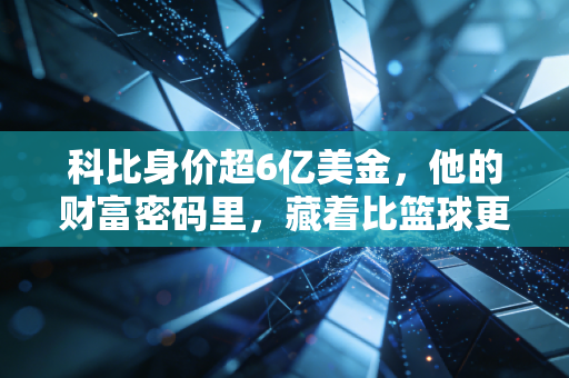 科比身价超6亿美金,他的财富密码里,藏着比篮球更燃的人生哲学 科比身价超6亿美金,他的财富密码里,藏着比篮球更燃的人生哲学