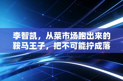 李智凯,从菜市场跑出来的鞍马王子,把不可能拧成落地时的稳稳站住 李智凯,从菜市场跑出来的鞍马王子,把不可能拧成落地时的稳稳站住