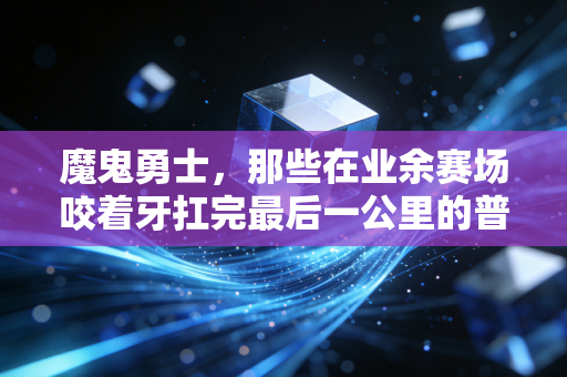 魔鬼勇士,那些在业余赛场咬着牙扛完最后一公里的普通人 魔鬼勇士,那些在业余赛场咬着牙扛完最后一公里的普通人