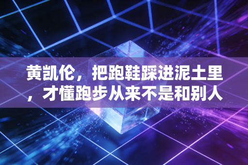 黄凯伦，把跑鞋踩进泥土里，才懂跑步从来不是和别人的比赛