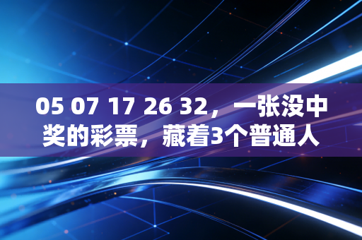 05 07 17 26 32,一张没中奖的彩票,藏着3个普通人的体育小梦想 05 07 17 26 32,一张没中奖的彩票,藏着3个普通人的体育小梦想
