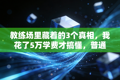 教练场里藏着的3个真相，我花了5万学费才搞懂，普通人练体育别踩这些坑