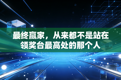 最终赢家，从来都不是站在领奖台最高处的那个人