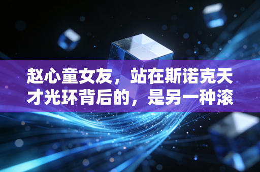 赵心童女友,站在斯诺克天才光环背后的,是另一种滚烫的人生 赵心童女友,站在斯诺克天才光环背后的,是另一种滚烫的人生