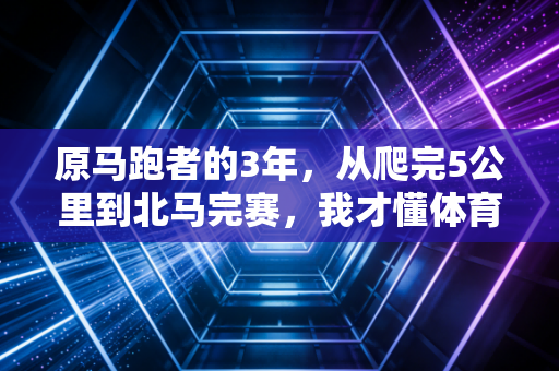 原马跑者的3年，从爬完5公里到北马完赛，我才懂体育从来不是天才的专属