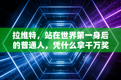 拉维特，站在世界第一身后的普通人，凭什么拿千万奖金活成所有球友的梦