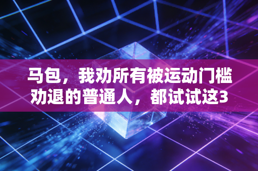 马包,我劝所有被运动门槛劝退的普通人,都试试这3种零压力体育玩法 马包,我劝所有被运动门槛劝退的普通人,都试试这3种零压力体育玩法