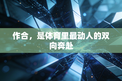 作合，是体育里最动人的双向奔赴
