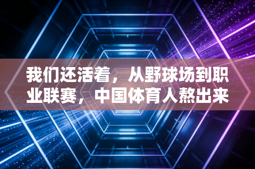 我们还活着，从野球场到职业联赛，中国体育人熬出来的滚烫人生