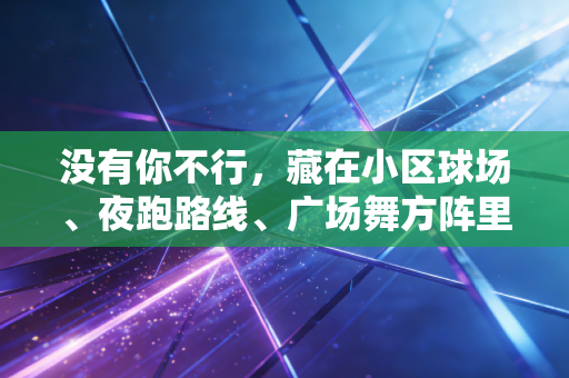 没有你不行，藏在小区球场、夜跑路线、广场舞方阵里的体育摆渡人