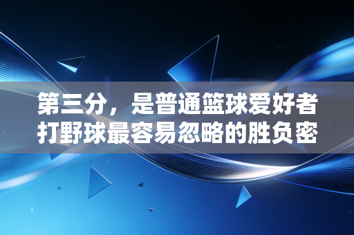 第三分，是普通篮球爱好者打野球最容易忽略的胜负密码