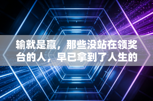 输就是赢，那些没站在领奖台的人，早已拿到了人生的金牌