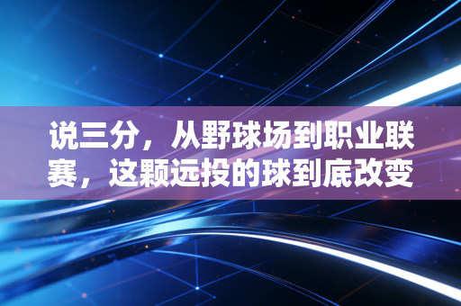 说三分，从野球场到职业联赛，这颗远投的球到底改变了多少人的篮球人生