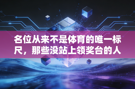 名位从来不是体育的唯一标尺,那些没站上领奖台的人同样值得掌声 名位从来不是体育的唯一标尺,那些没站上领奖台的人同样值得掌声