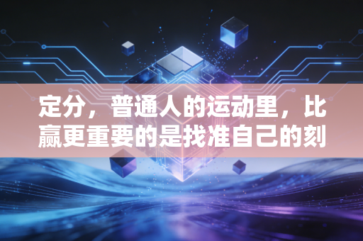 定分,普通人的运动里,比赢更重要的是找准自己的刻度 定分,普通人的运动里,比赢更重要的是找准自己的刻度