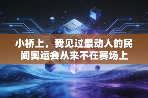 小桥上，我见过最动人的民间奥运会从来不在赛场上