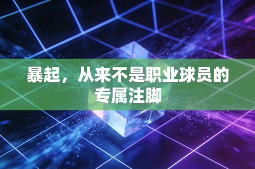 暴起，从来不是职业球员的专属注脚