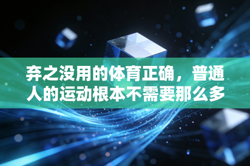 弃之没用的体育正确，普通人的运动根本不需要那么多条条框框