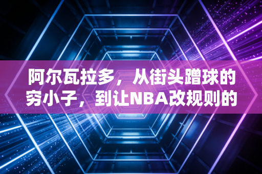 阿尔瓦拉多,从街头蹭球的穷小子,到让NBA改规则的普通人传奇 阿尔瓦拉多,从街头蹭球的穷小子,到让NBA改规则的普通人传奇