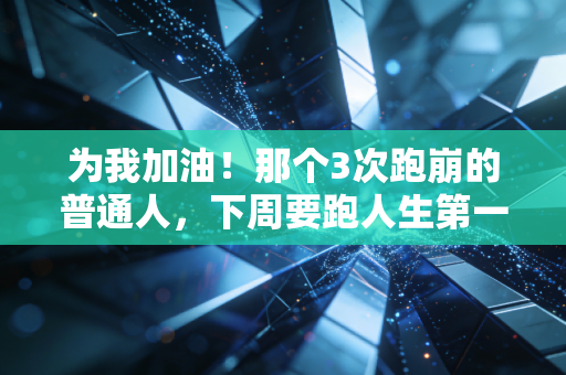 为我加油！那个3次跑崩的普通人，下周要跑人生第一个全马了