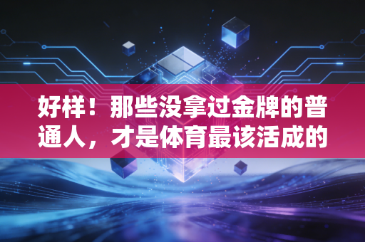 好样！那些没拿过金牌的普通人，才是体育最该活成的模样