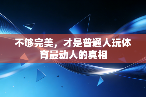 不够完美，才是普通人玩体育最动人的真相