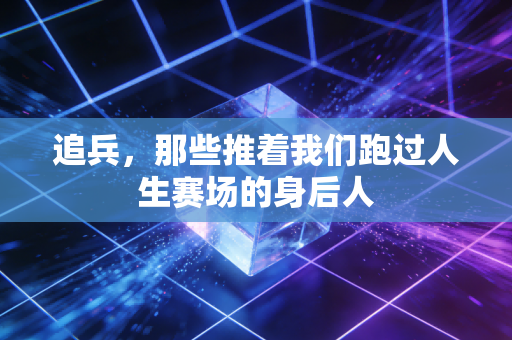 追兵，那些推着我们跑过人生赛场的身后人