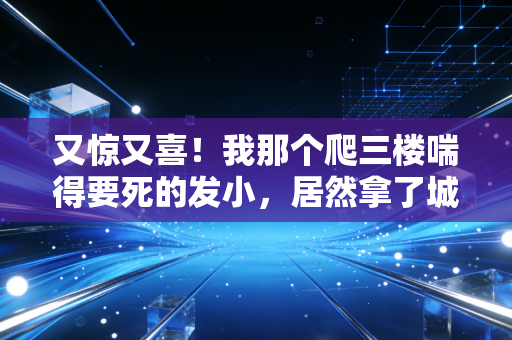 又惊又喜！我那个爬三楼喘得要死的发小，居然拿了城市半马年龄组季军