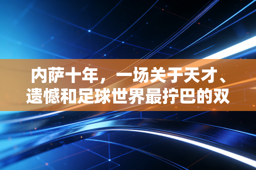 内萨十年，一场关于天才、遗憾和足球世界最拧巴的双向奔赴