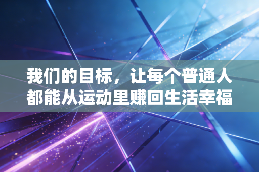 我们的目标，让每个普通人都能从运动里赚回生活幸福感