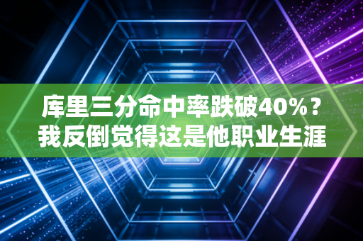 库里三分命中率跌破40%?我反倒觉得这是他职业生涯最狠的阳谋 库里三分命中率跌破40%?我反倒觉得这是他职业生涯最狠的阳谋