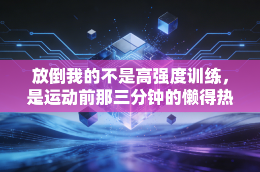 放倒我的不是高强度训练，是运动前那三分钟的懒得热身