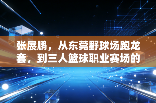 张展鹏，从东莞野球场跑龙套，到三人篮球职业赛场的拼命三郎