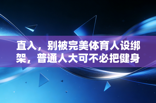 直入，别被完美体育人设绑架，普通人大可不必把健身活成KPI