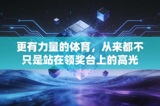 更有力量的体育,从来都不只是站在领奖台上的高光 更有力量的体育,从来都不只是站在领奖台上的高光