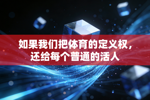 如果我们把体育的定义权，还给每个普通的活人