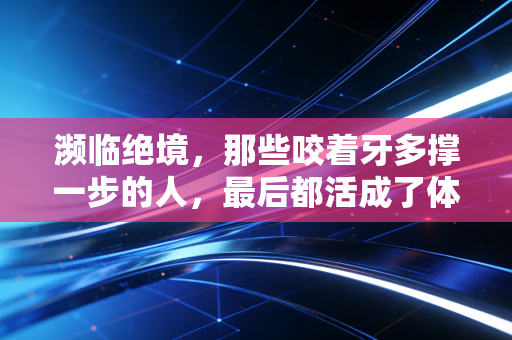 濒临绝境，那些咬着牙多撑一步的人，最后都活成了体育里最亮的光