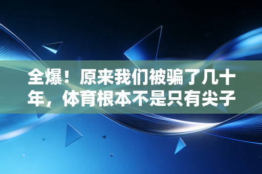 全爆！原来我们被骗了几十年，体育根本不是只有尖子生才配玩的奢侈品