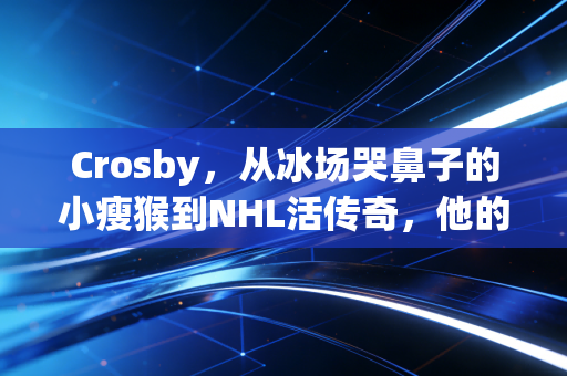Crosby,从冰场哭鼻子的小瘦猴到NHL活传奇,他的故事藏着普通人最需要的笨功夫 Crosby,从冰场哭鼻子的小瘦猴到NHL活传奇,他的故事藏着普通人最需要的笨功夫