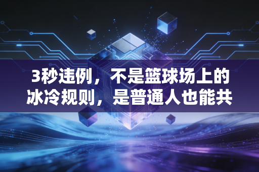 3秒违例，不是篮球场上的冰冷规则，是普通人也能共情的边界感教科书