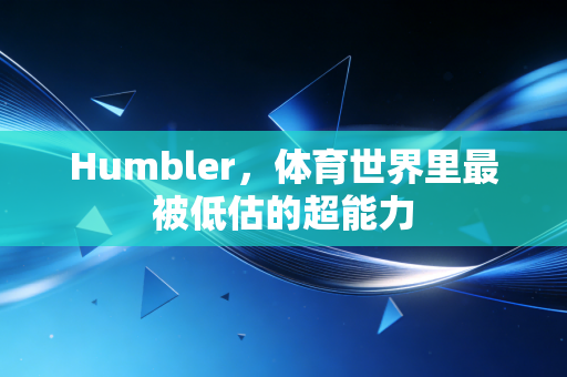Humbler，体育世界里最被低估的超能力