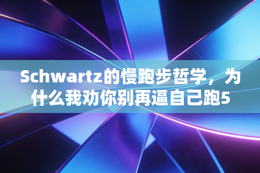 Schwartz的慢跑步哲学，为什么我劝你别再逼自己跑5分配？