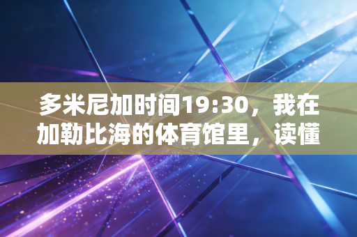 多米尼加时间19:30，我在加勒比海的体育馆里，读懂了体育最本真的模样